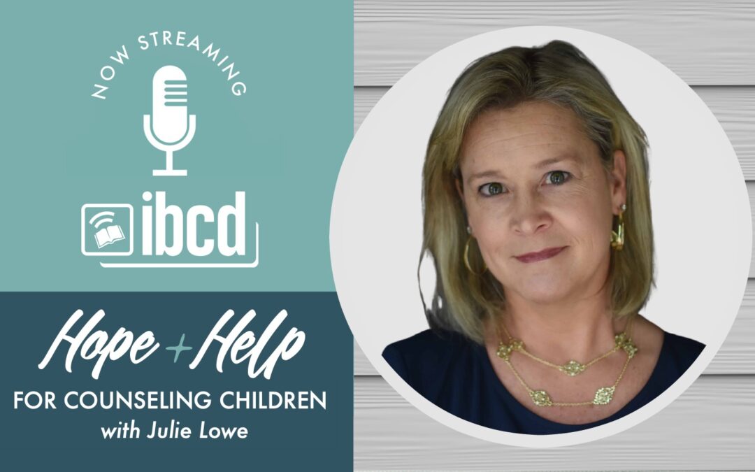 Hope + Help for Counseling Children with Julie Lowe