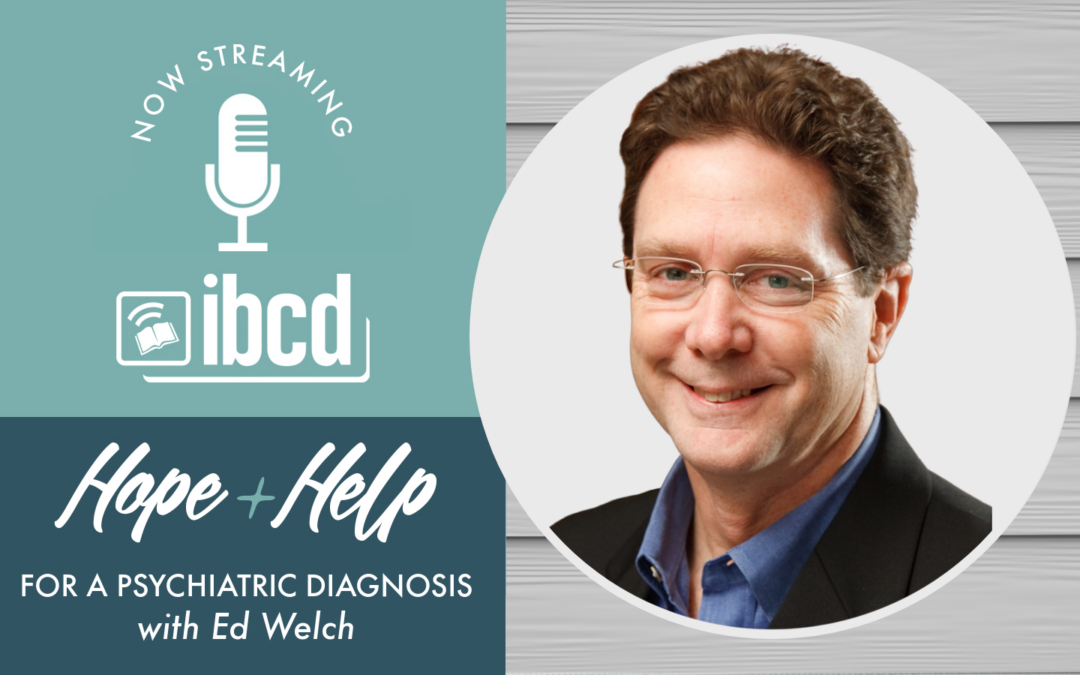 Hope + Help for a Psychiatric Diagnosis with Ed Welch
