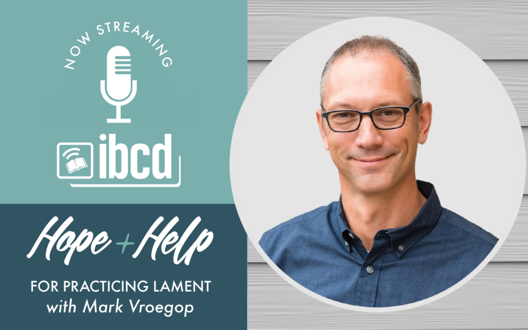 Hope + Help for Practicing Lament with Mark Vroegop