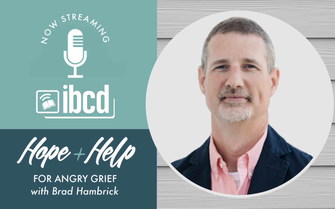 Hope + Help for Angry Grief with Brad Hambrick