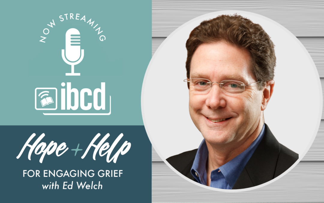 Hope + Help for Engaging Grief with Ed Welch