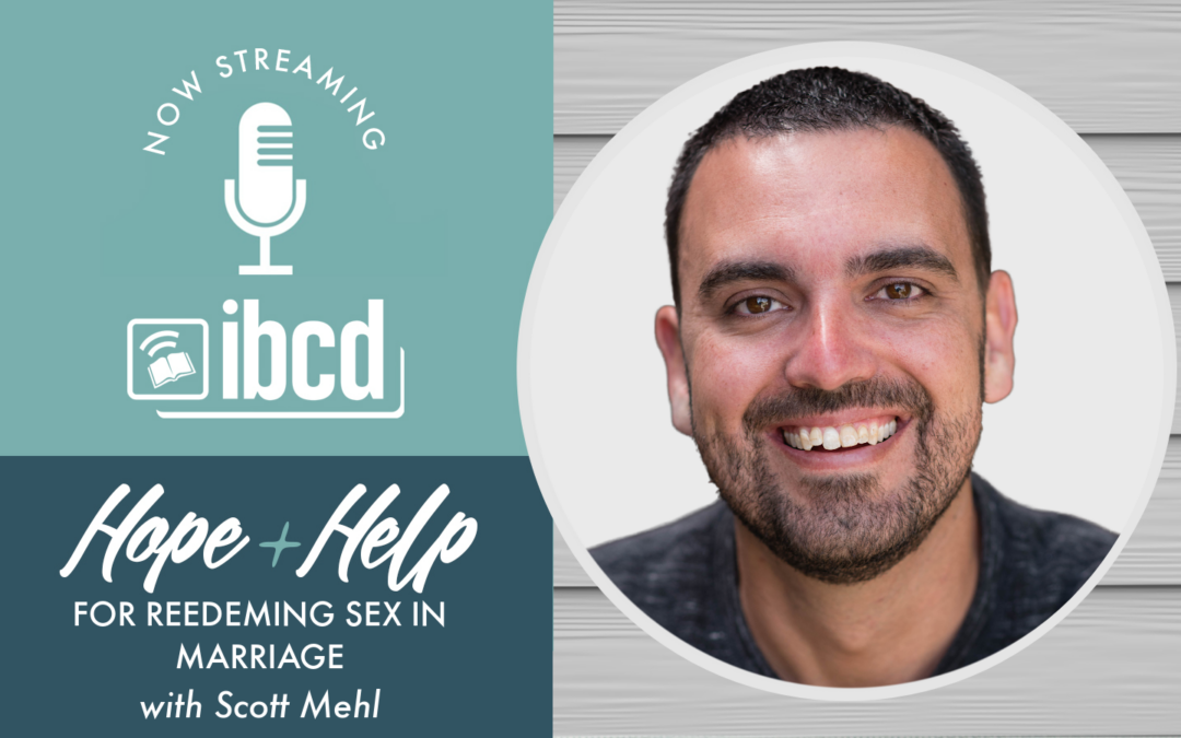 Hope + Help for Redeeming Sex in Marriage with Scott Mehl