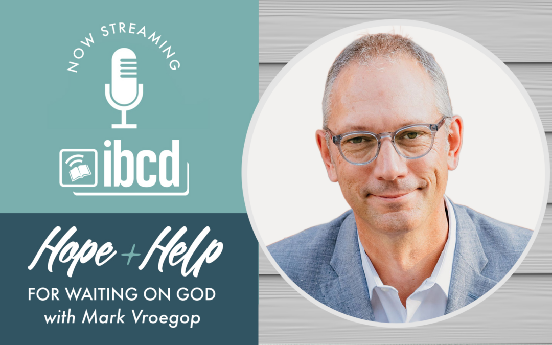 Hope + Help for Waiting on God with Mark Vroegop