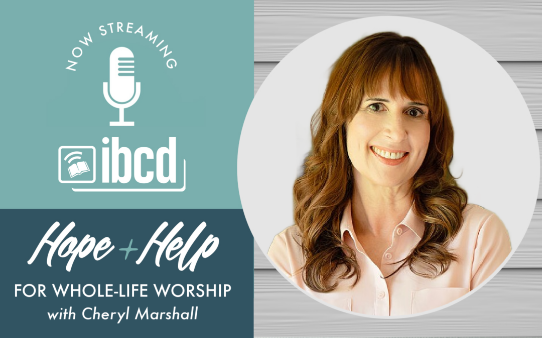 Hope + Help for Whole-Life Worship with Cheryl Marshall